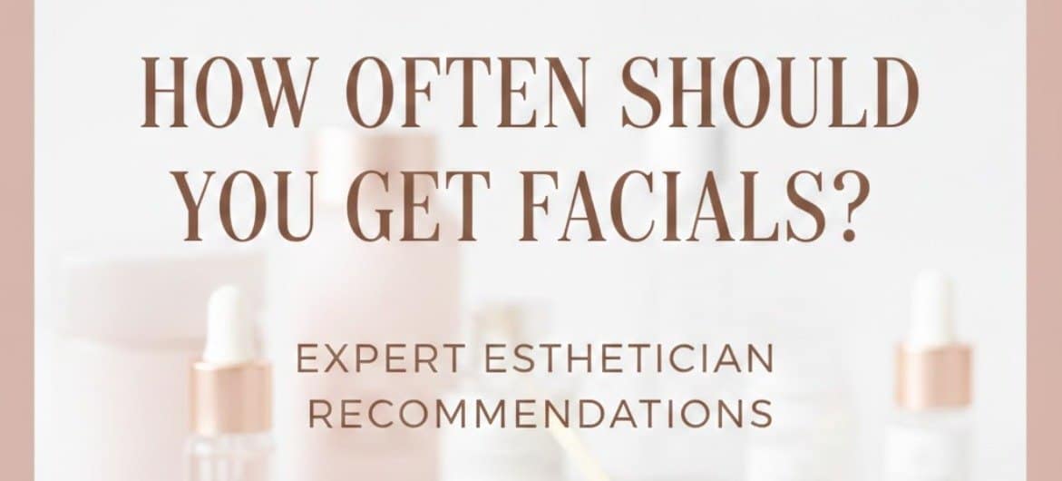 How Often Should You Get Facials?